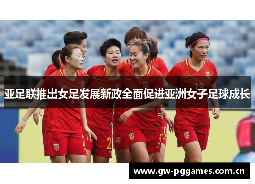 亚足联推出女足发展新政全面促进亚洲女子足球成长